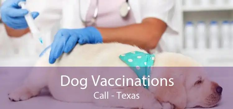 Dog Vaccinations Call - Texas