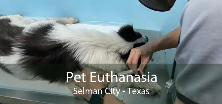 Pet Euthanasia Selman City - Texas